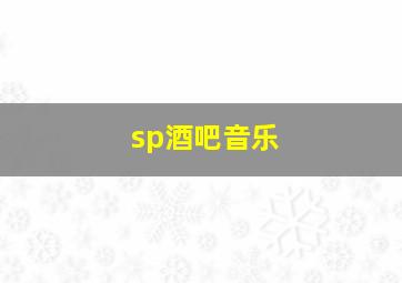 sp酒吧音乐