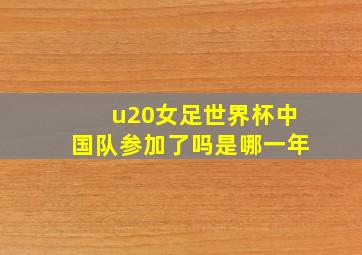 u20女足世界杯中国队参加了吗是哪一年