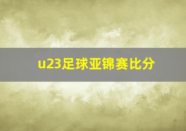 u23足球亚锦赛比分