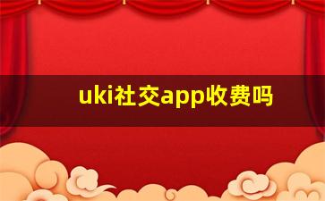 uki社交app收费吗