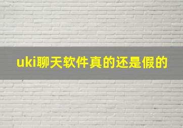 uki聊天软件真的还是假的