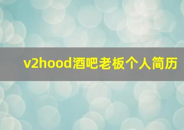 v2hood酒吧老板个人简历