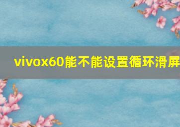 vivox60能不能设置循环滑屏