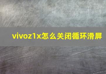 vivoz1x怎么关闭循环滑屏