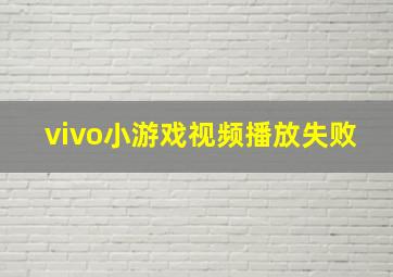 vivo小游戏视频播放失败