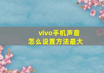 vivo手机声音怎么设置方法最大