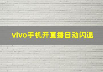 vivo手机开直播自动闪退