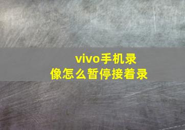 vivo手机录像怎么暂停接着录