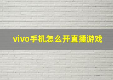 vivo手机怎么开直播游戏