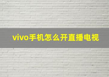 vivo手机怎么开直播电视