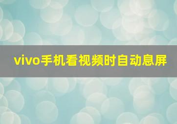 vivo手机看视频时自动息屏