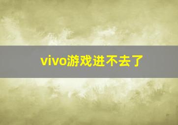 vivo游戏进不去了