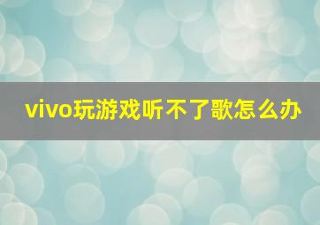 vivo玩游戏听不了歌怎么办