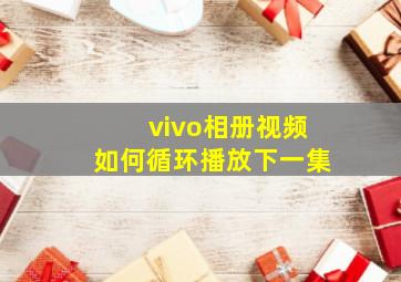 vivo相册视频如何循环播放下一集