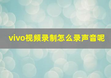 vivo视频录制怎么录声音呢