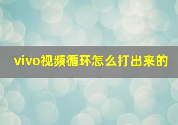 vivo视频循环怎么打出来的