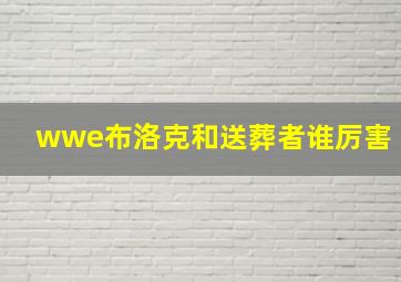 wwe布洛克和送葬者谁厉害