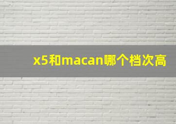 x5和macan哪个档次高