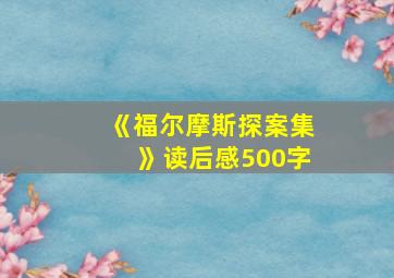 《福尔摩斯探案集》读后感500字