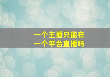 一个主播只能在一个平台直播吗