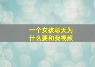 一个女孩聊天为什么要和我视频