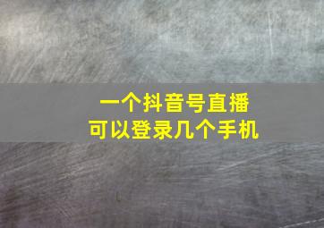 一个抖音号直播可以登录几个手机