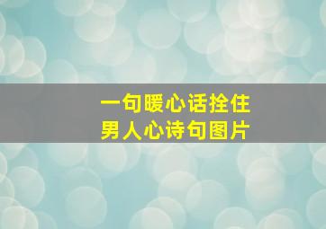 一句暖心话拴住男人心诗句图片