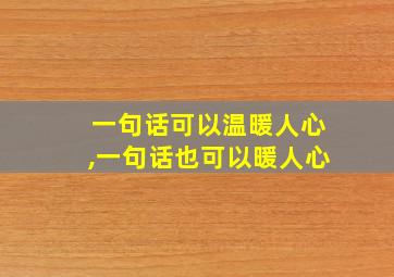 一句话可以温暖人心,一句话也可以暖人心