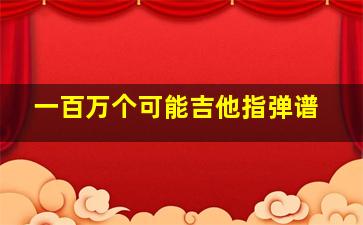 一百万个可能吉他指弹谱