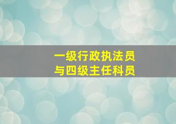 一级行政执法员与四级主任科员