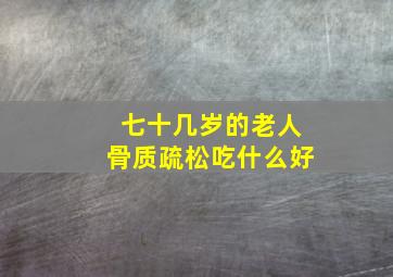 七十几岁的老人骨质疏松吃什么好