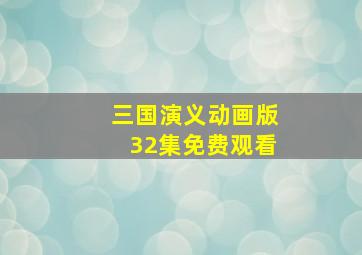 三国演义动画版32集免费观看