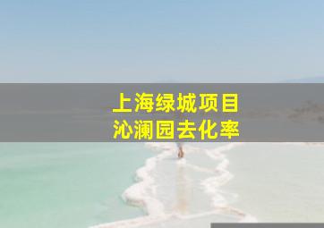 上海绿城项目沁澜园去化率