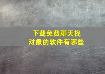 下载免费聊天找对象的软件有哪些