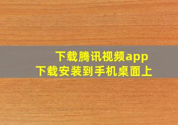 下载腾讯视频app下载安装到手机桌面上