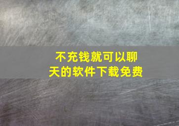 不充钱就可以聊天的软件下载免费