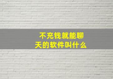 不充钱就能聊天的软件叫什么