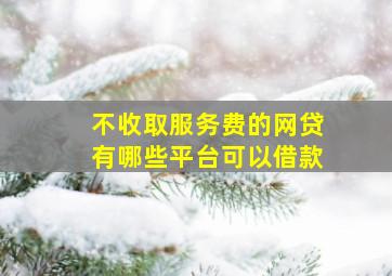 不收取服务费的网贷有哪些平台可以借款