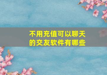 不用充值可以聊天的交友软件有哪些