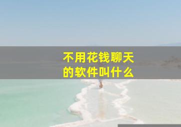 不用花钱聊天的软件叫什么