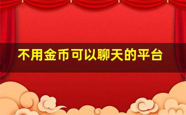 不用金币可以聊天的平台