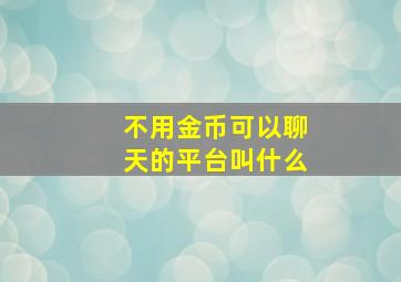 不用金币可以聊天的平台叫什么