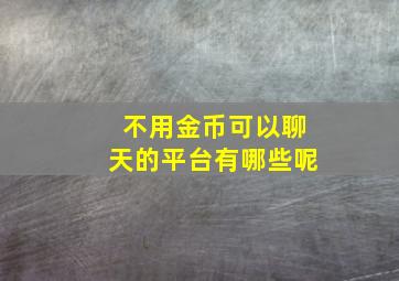 不用金币可以聊天的平台有哪些呢