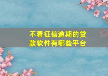 不看征信逾期的贷款软件有哪些平台