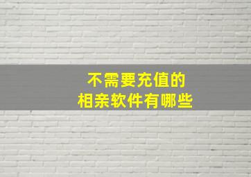 不需要充值的相亲软件有哪些