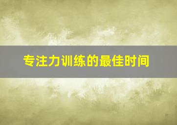 专注力训练的最佳时间