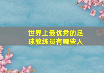 世界上最优秀的足球教练员有哪些人