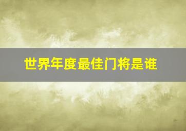 世界年度最佳门将是谁