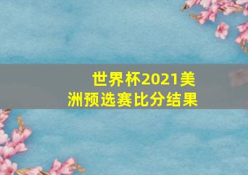 世界杯2021美洲预选赛比分结果