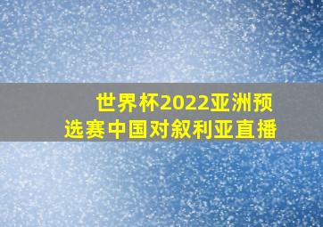 世界杯2022亚洲预选赛中国对叙利亚直播